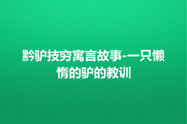 黔驴技穷寓言故事-一只懒惰的驴的教训