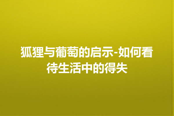 狐狸与葡萄的启示-如何看待生活中的得失