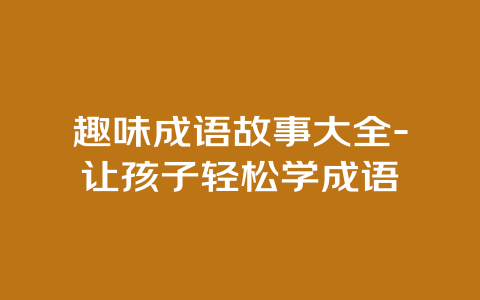 趣味成语故事大全-让孩子轻松学成语