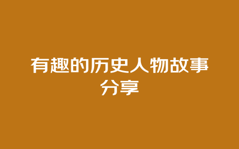 有趣的历史人物故事分享