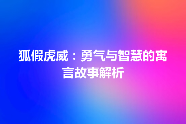 狐假虎威：勇气与智慧的寓言故事解析