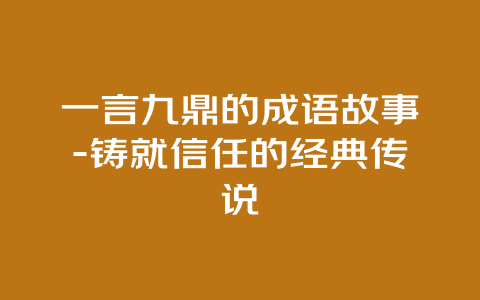 一言九鼎的成语故事-铸就信任的经典传说