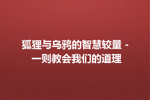 狐狸与乌鸦的智慧较量 – 一则教会我们的道理