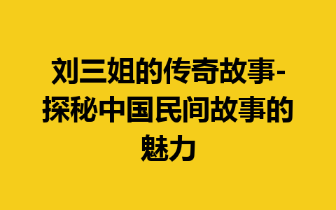 刘三姐的传奇故事-探秘中国民间故事的魅力