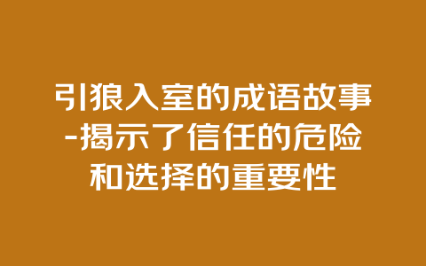 引狼入室的成语故事-揭示了信任的危险和选择的重要性