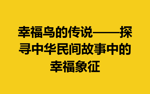 幸福鸟的传说——探寻中华民间故事中的幸福象征