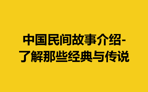 中国民间故事介绍-了解那些经典与传说