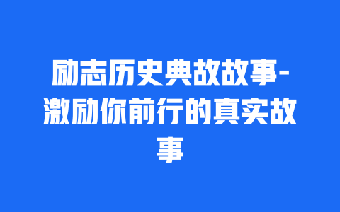 励志历史典故故事-激励你前行的真实故事