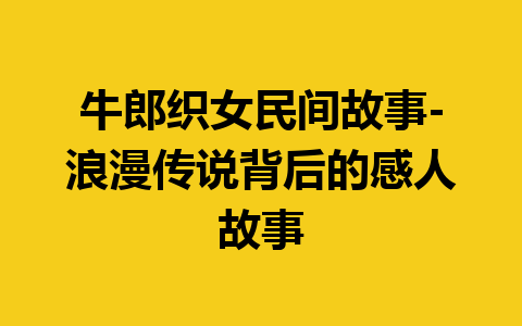 牛郎织女民间故事-浪漫传说背后的感人故事