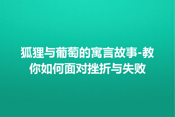 狐狸与葡萄的寓言故事-教你如何面对挫折与失败