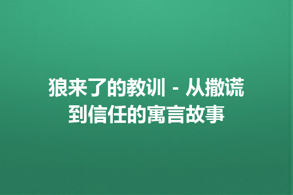 狼来了的教训 – 从撒谎到信任的寓言故事