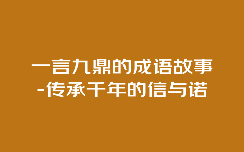 一言九鼎的成语故事-传承千年的信与诺