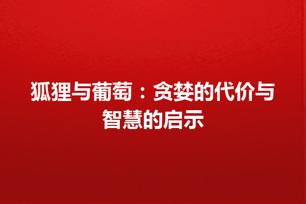 狐狸与葡萄：贪婪的代价与智慧的启示