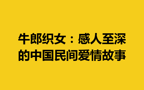 牛郎织女：感人至深的中国民间爱情故事