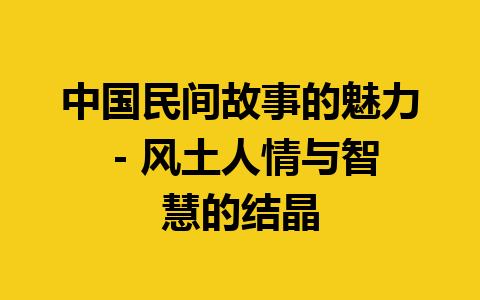 中国民间故事的魅力 - 风土人情与智慧的结晶