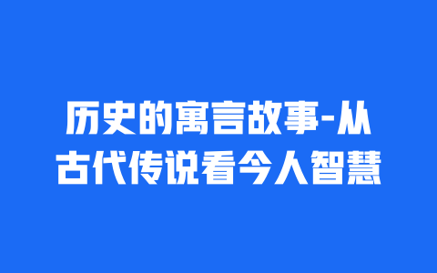 历史的寓言故事-从古代传说看今人智慧