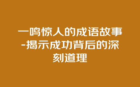 一鸣惊人的成语故事-揭示成功背后的深刻道理