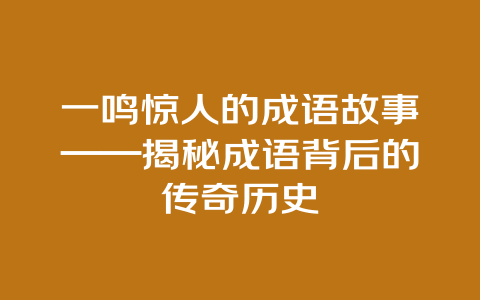 一鸣惊人的成语故事——揭秘成语背后的传奇历史