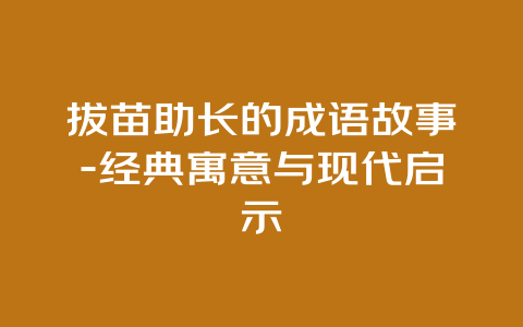 拔苗助长的成语故事-经典寓意与现代启示