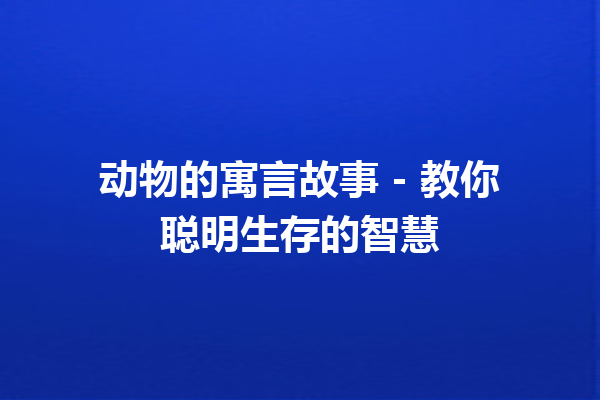 动物的寓言故事 – 教你聪明生存的智慧