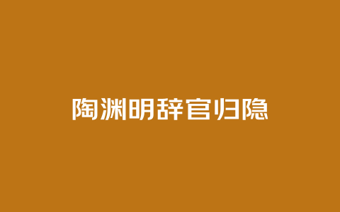 陶渊明辞官归隐