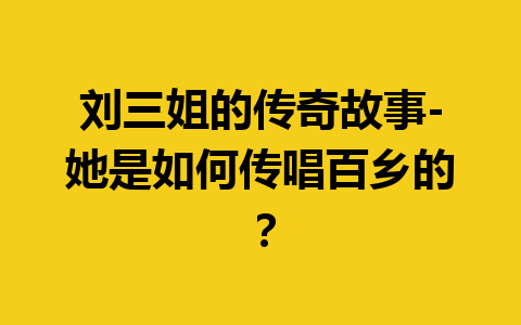 刘三姐的传奇故事-她是如何传唱百乡的？