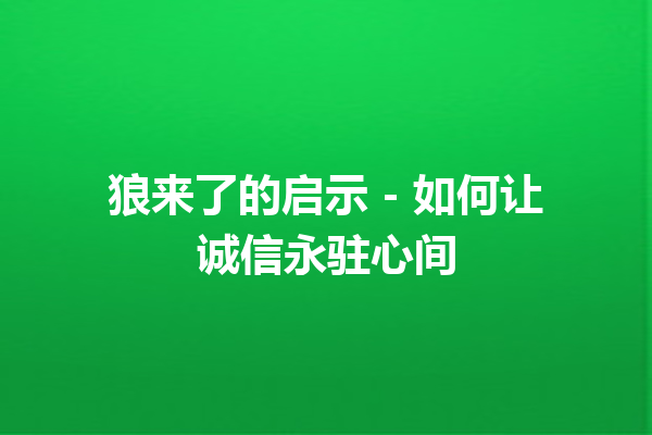 狼来了的启示 - 如何让诚信永驻心间