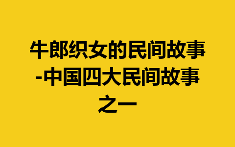 牛郎织女的民间故事-中国四大民间故事之一