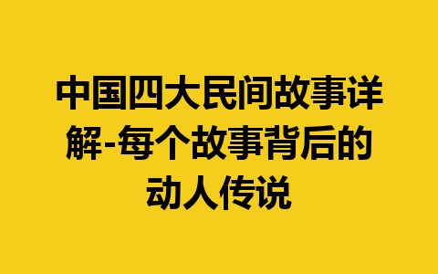 中国四大民间故事详解-每个故事背后的动人传说