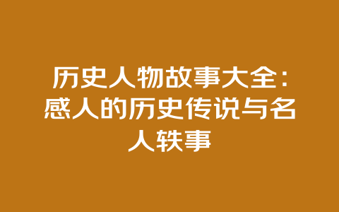 历史人物故事大全：感人的历史传说与名人轶事