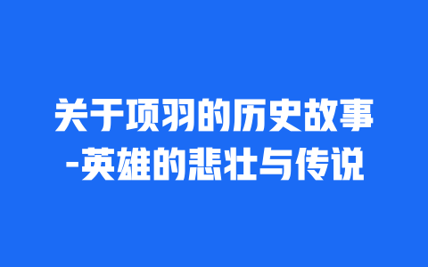 关于项羽的历史故事-英雄的悲壮与传说