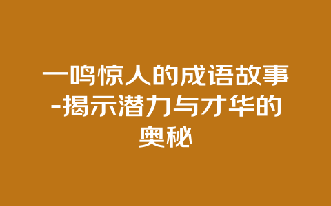 一鸣惊人的成语故事-揭示潜力与才华的奥秘