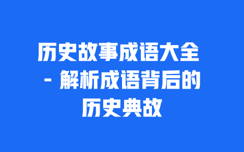 历史故事成语大全 – 解析成语背后的历史典故