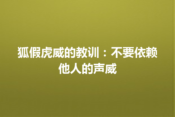 狐假虎威的教训：不要依赖他人的声威