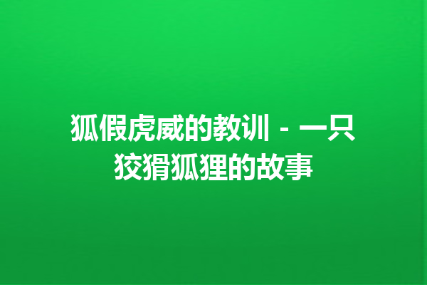 狐假虎威的教训 – 一只狡猾狐狸的故事