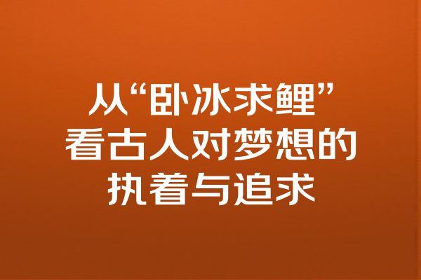 从“卧冰求鲤”看古人对梦想的执着与追求