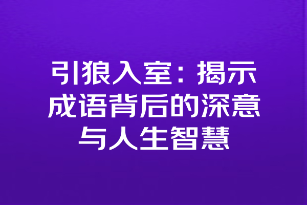 引狼入室：揭示成语背后的深意与人生智慧