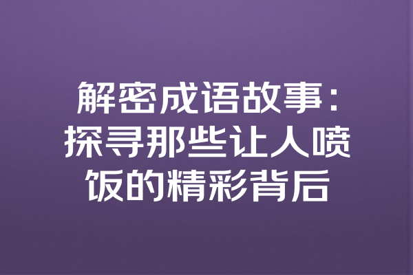 解密成语故事：探寻那些让人喷饭的精彩背后