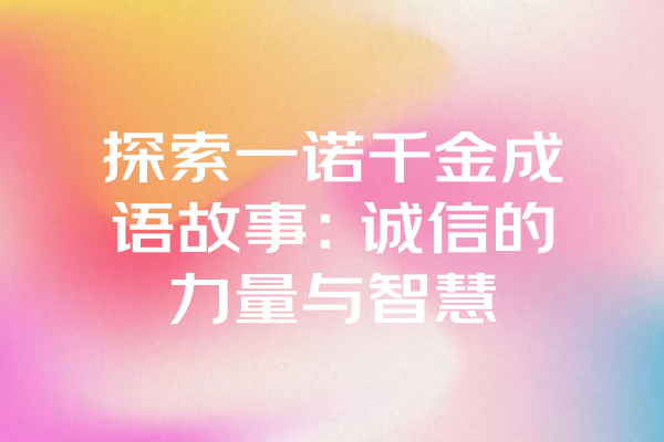 探索一诺千金成语故事：诚信的力量与智慧