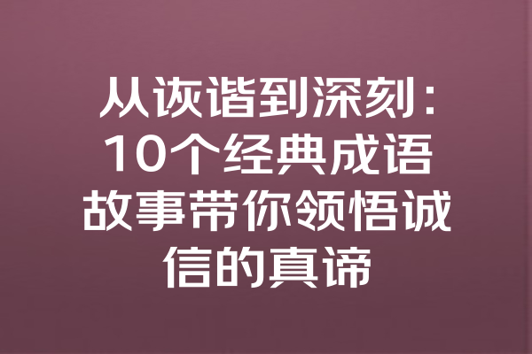 从诙谐到深刻：10个经典成语故事带你领悟诚信的真谛