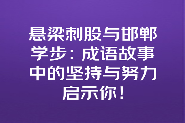 悬梁刺股与邯郸学步：成语故事中的坚持与努力启示你！