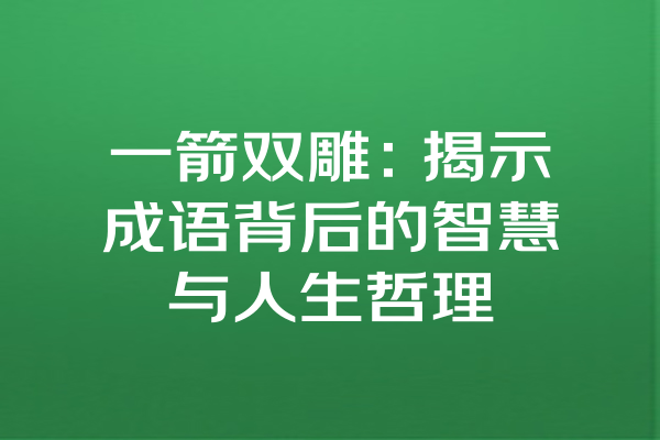 一箭双雕：揭示成语背后的智慧与人生哲理