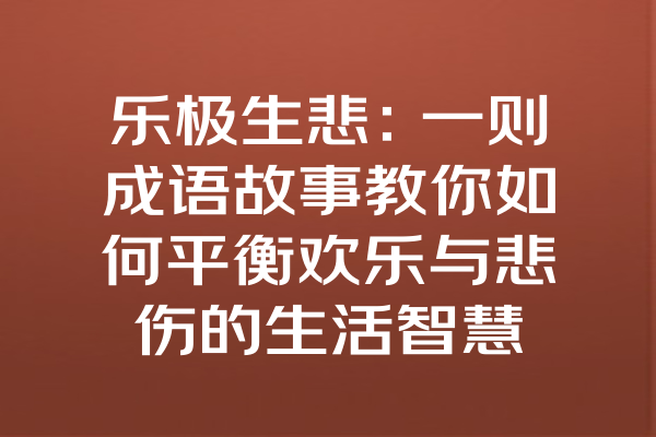 乐极生悲：一则成语故事教你如何平衡欢乐与悲伤的生活智慧