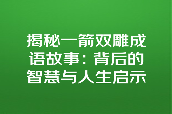 揭秘一箭双雕成语故事：背后的智慧与人生启示