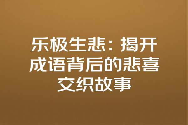 乐极生悲：揭开成语背后的悲喜交织故事