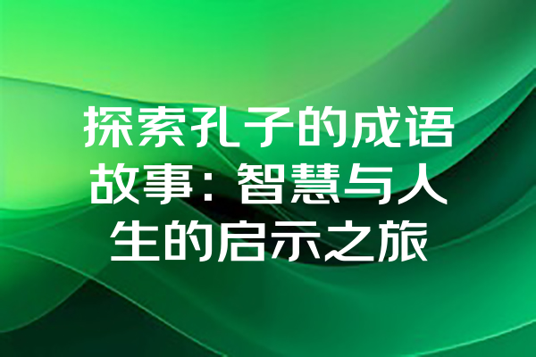 探索孔子的成语故事：智慧与人生的启示之旅