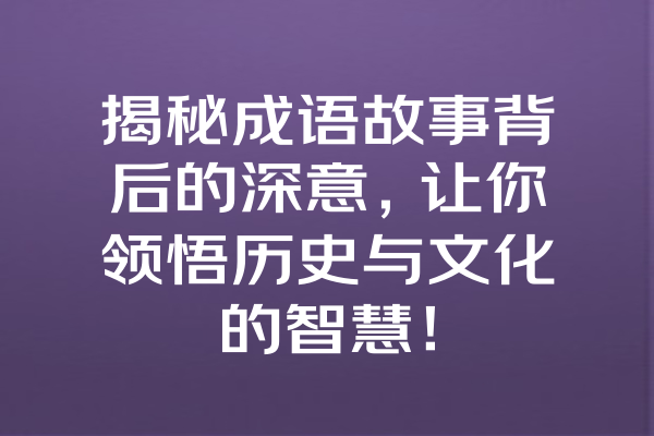 揭秘成语故事背后的深意，让你领悟历史与文化的智慧！