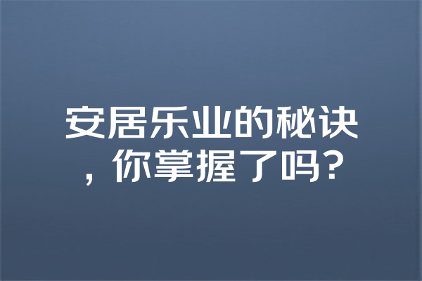 安居乐业的秘诀，你掌握了吗？