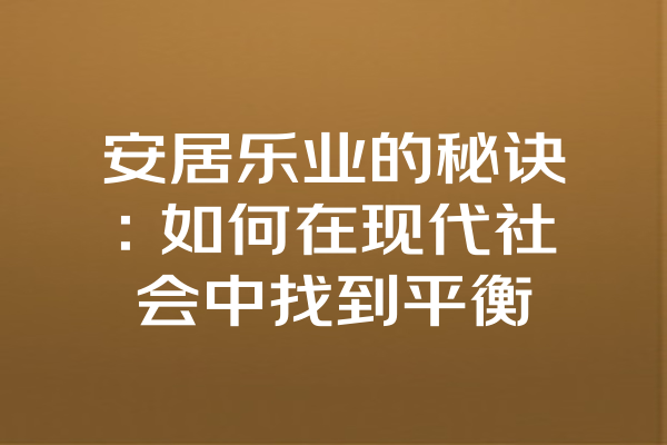 安居乐业的秘诀：如何在现代社会中找到平衡