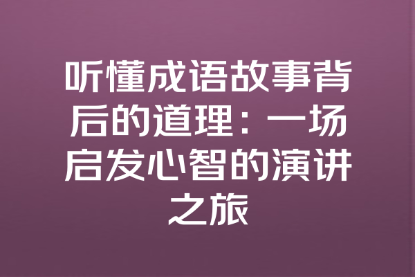 听懂成语故事背后的道理：一场启发心智的演讲之旅